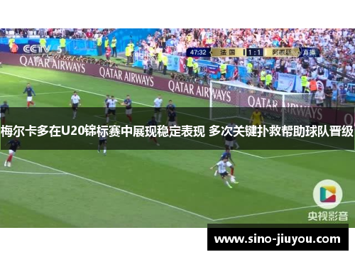 梅尔卡多在U20锦标赛中展现稳定表现 多次关键扑救帮助球队晋级