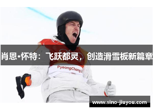 肖恩·怀特：飞跃都灵，创造滑雪板新篇章