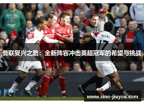曼联复兴之路：全新阵容冲击英超冠军的希望与挑战