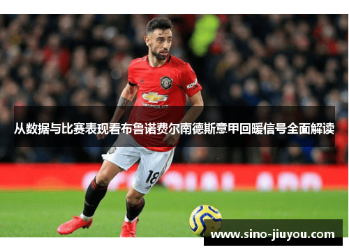 从数据与比赛表现看布鲁诺费尔南德斯意甲回暖信号全面解读 从数据与比赛表现看布鲁诺费尔南德斯意甲回暖信号全面解读