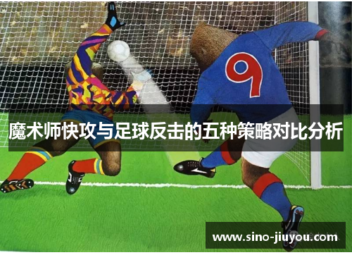 魔术师快攻与足球反击的五种策略对比分析 魔术师快攻与足球反击的五种策略对比分析